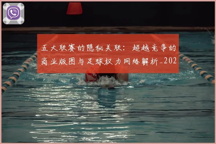五大联赛的隐秘关联:超越竞争的商业版图与足球权力网络解析_20260611141755