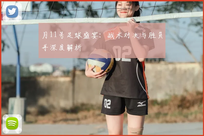 月11号足球盛宴:战术对决与胜负手深度解析